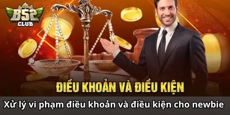 Xử lý vi phạm điều khoản và điều kiện cho newbie